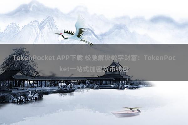 TokenPocket APP下载 松驰解决数字财富：TokenPocket一站式加密货币钱包