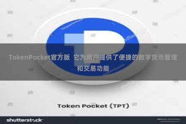 TokenPocket官方版  它为用户提供了便捷的数字货币管理和交易功能